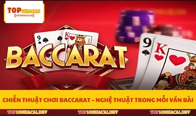 Chiến Thuật Chơi Baccarat – Nghệ Thuật Trong Mỗi Ván Bài